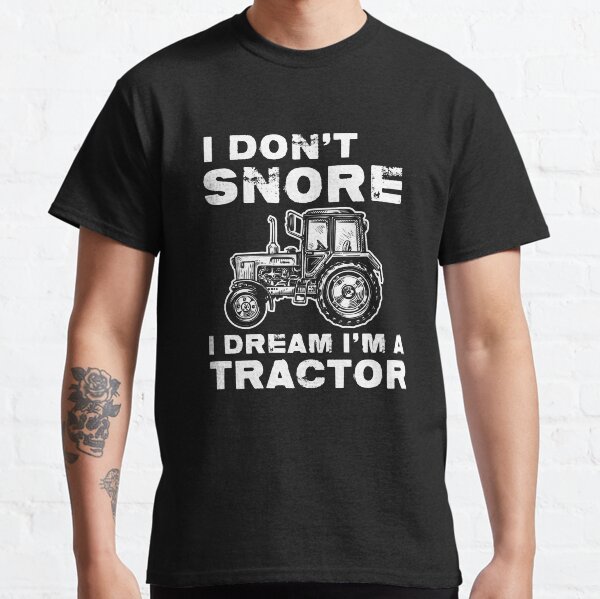 I Don't Snore I Dream I'm A Tractor T-Shirt Funny Gift Classic T-Shirt
