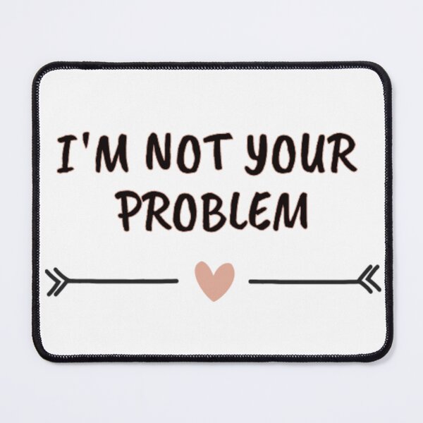 Item preview, I'm not your problem designed and sold by DianaAthena8.