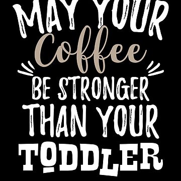 May Your Coffee Be Stronger Than Your Toddler Front & Back Coffee