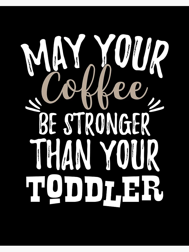 May Your Coffee Be Stronger Than Your Toddler Front & Back Coffee