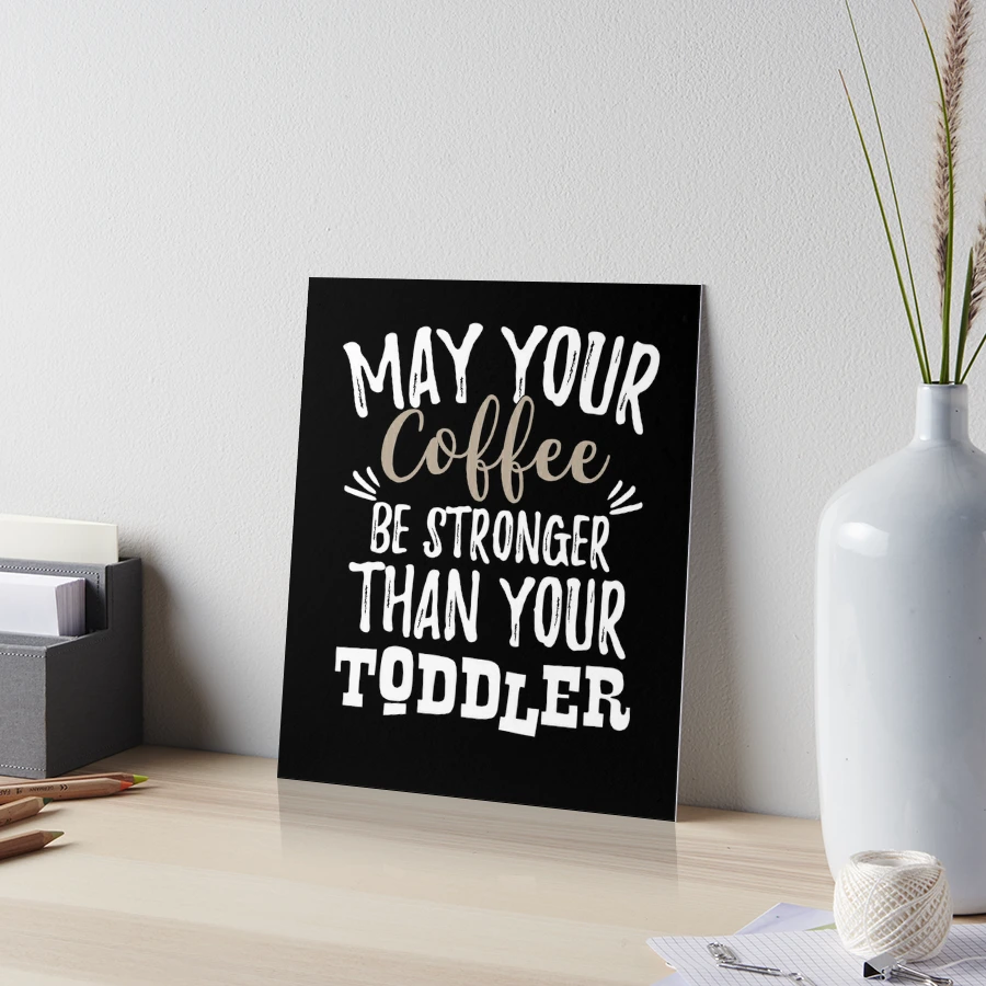 May Your Coffee Be Stronger Than Your Toddler Mug by Digibuddha