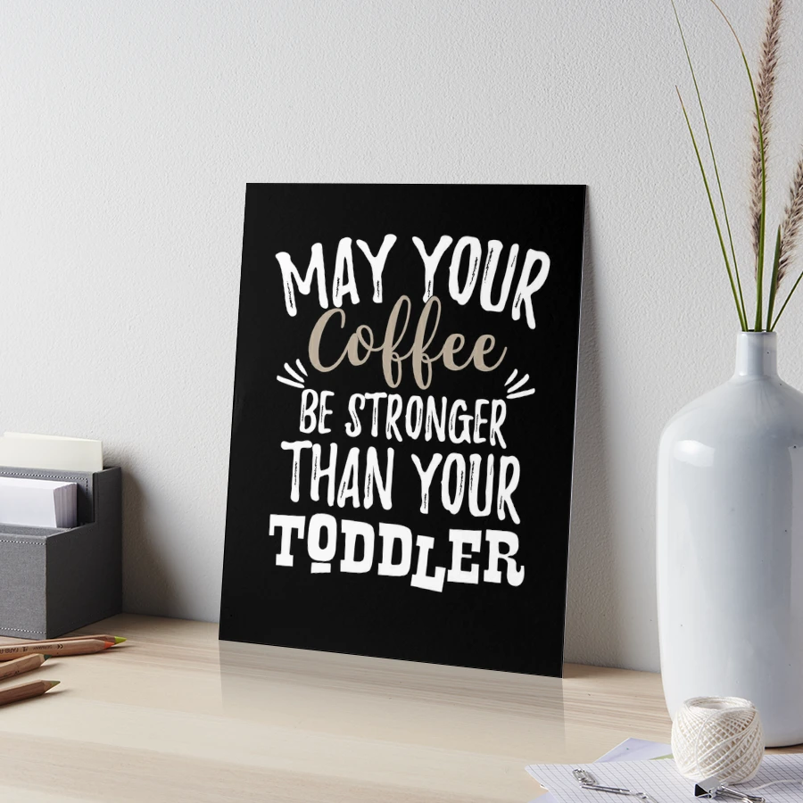 May your coffee be stronger than your toddler mug, funny gift for mom (M352)