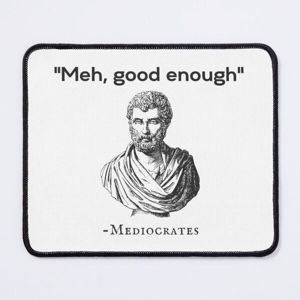 Item preview, Meh, Good Enough. -Mediocrates designed and sold by SqueakitySqueak.
