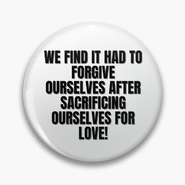 Item preview, We find it had to forgive ourselves after sacrificing ourselves for love!  designed and sold by Finds.