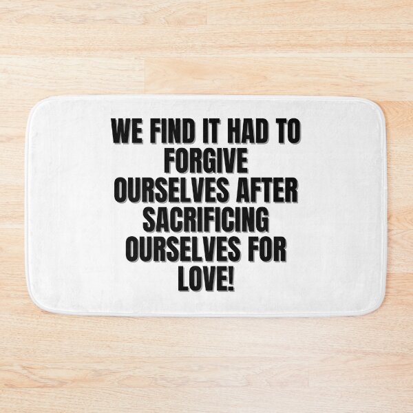 Item preview, We find it had to forgive ourselves after sacrificing ourselves for love!  designed and sold by Finds.