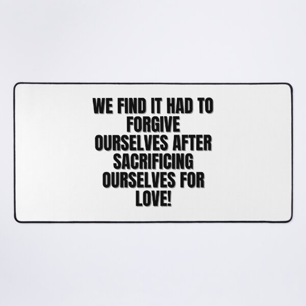 Item preview, We find it had to forgive ourselves after sacrificing ourselves for love! designed and sold by Finds.