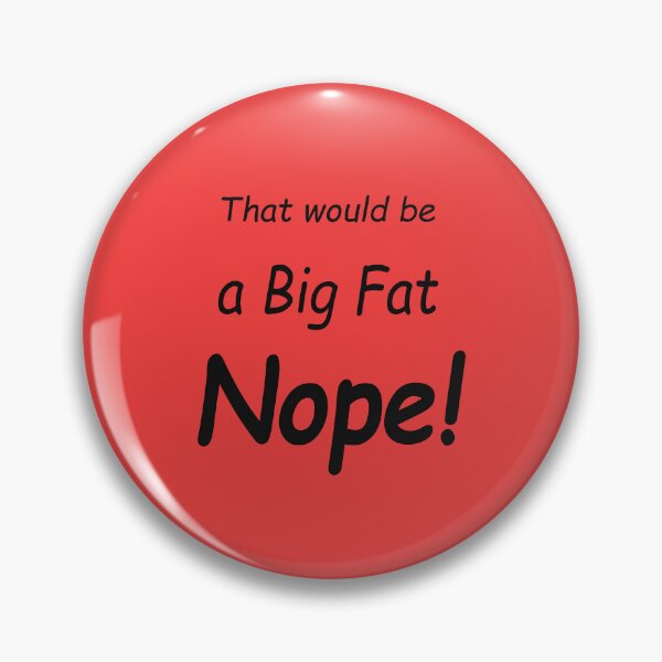 Item preview, That would be a Big Fat Nope! designed and sold by SomeGuyLou.