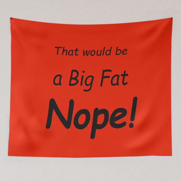 Item preview, That would be a Big Fat Nope! designed and sold by SomeGuyLou.