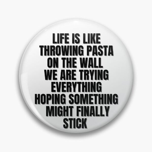 Item preview, LIFE IS LIKE THROWING PASTA ON THE WALL WE ARE TRYING EVERYTHING HOPING SOMETHING FINALLY MIGHT STICK! designed and sold by Finds.