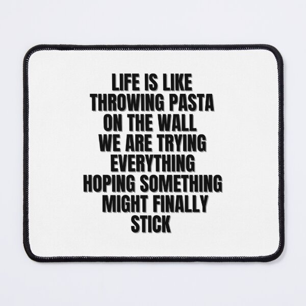 Item preview, LIFE IS LIKE THROWING PASTA ON THE WALL WE ARE TRYING EVERYTHING HOPING SOMETHING FINALLY MIGHT STICK! designed and sold by Finds.
