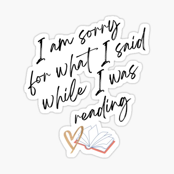 I'm Sorry For What I Said While I Was Reading Sticker