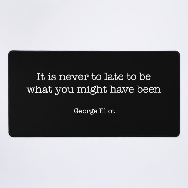 Item preview, It is never too late to be what you might have been. George Eliot Quote designed and sold by CamoQuotes.