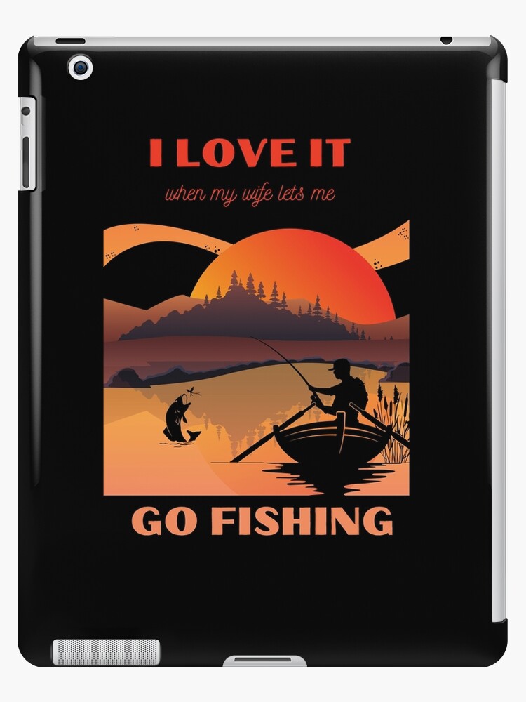 I love it when my wife lets me go fishing, Fishing, Funny Gifts