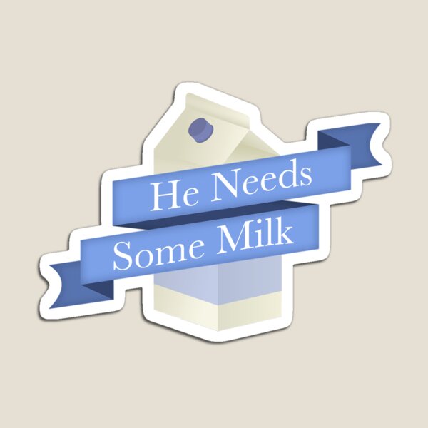 He Need Some Milk Magnet
