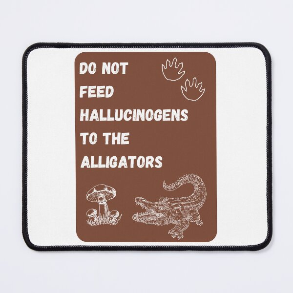 Item preview, Do Not Feed Hallucinogens to The Alligators designed and sold by Polmack  ⭐⭐⭐⭐⭐.