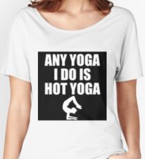 any yoga I do is hot yoga Women's Relaxed Fit T-Shirt