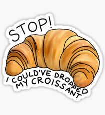 I could’ve dropped my croissant ! Sticker