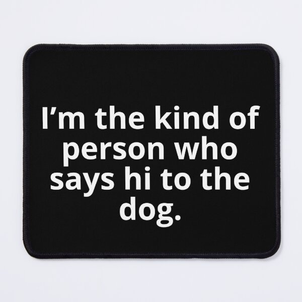 Item preview, I'm the type of person who says "Hello" to dogs. designed and sold by Iconic-Mood.