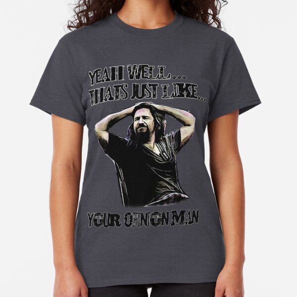 thats just your opinion man Classic T-Shirt