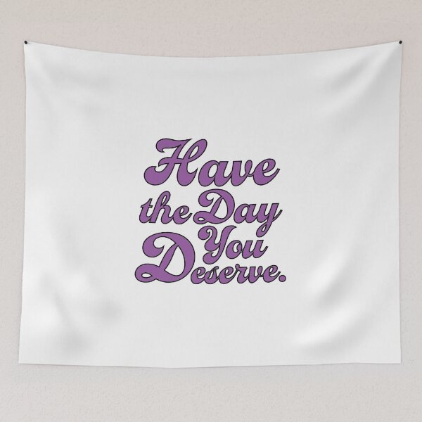 Item preview, Have the day you deserve designed and sold by AlanaJudkins.