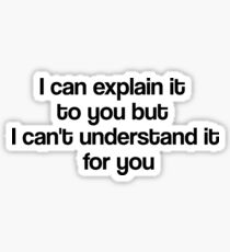 I can explain it to you but I can't understand it for you Sticker