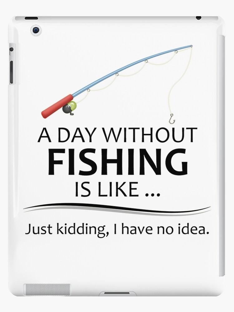 Fishing Gifts for Fishermen - A Day Without Fishing is Like Funny Fisher Gift  Ideas for Dad or Husband for Fathers Day or Birthday iPad Case & Skin for  Sale by merkraht