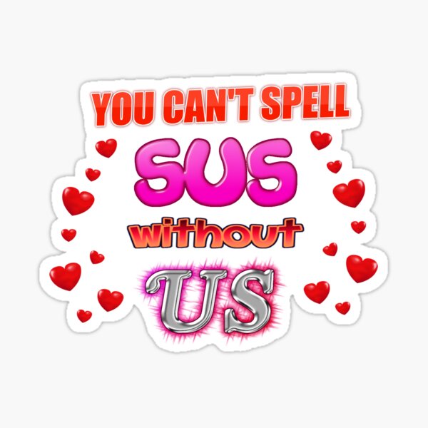 You can't Spell Sus Without Us Valentine Sticker