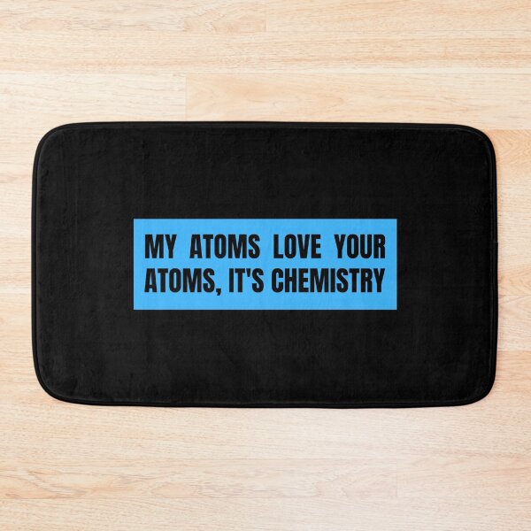 Item preview, my atoms love your atoms it's chemistry designed and sold by TomorrowQuotes.