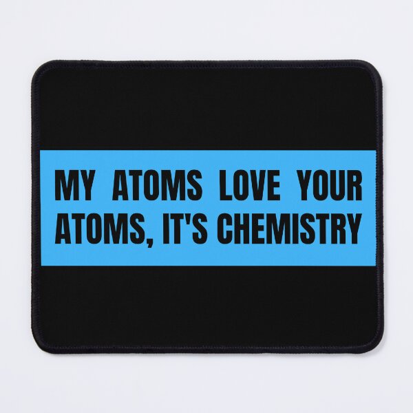 Item preview, my atoms love your atoms it's chemistry designed and sold by TomorrowQuotes.