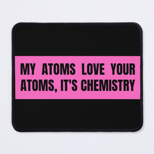 Item preview, my atoms love your atoms it's chemistry designed and sold by TomorrowQuotes.
