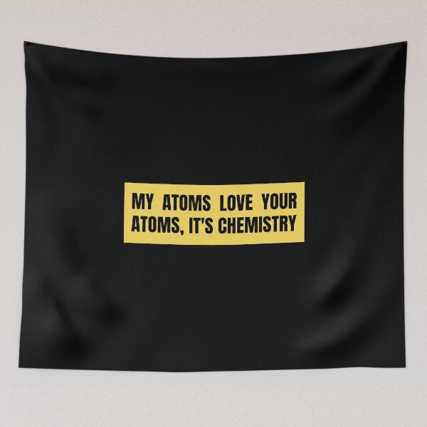 Item preview, my atoms love your atoms it's chemistry designed and sold by TomorrowQuotes.