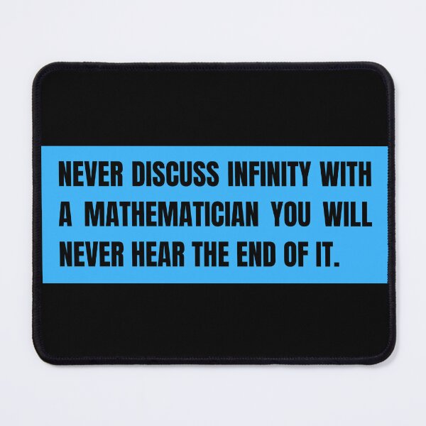Item preview, never discuss infinity with a mathematician you will never hear the end of it designed and sold by TomorrowQuotes.
