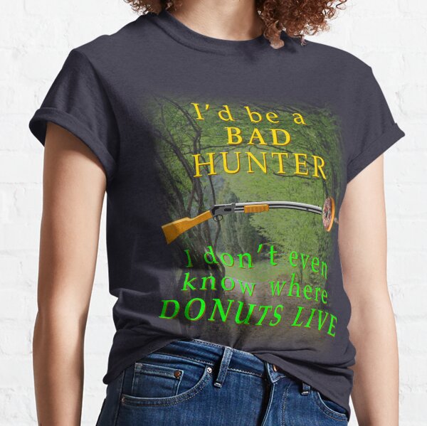 I'd Be A Bad Hunter... Classic T-Shirt
