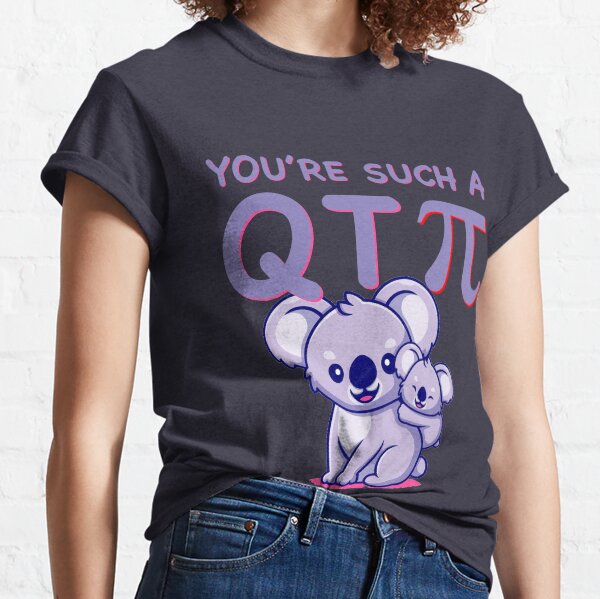 You're Such A QT Pi... Classic T-Shirt