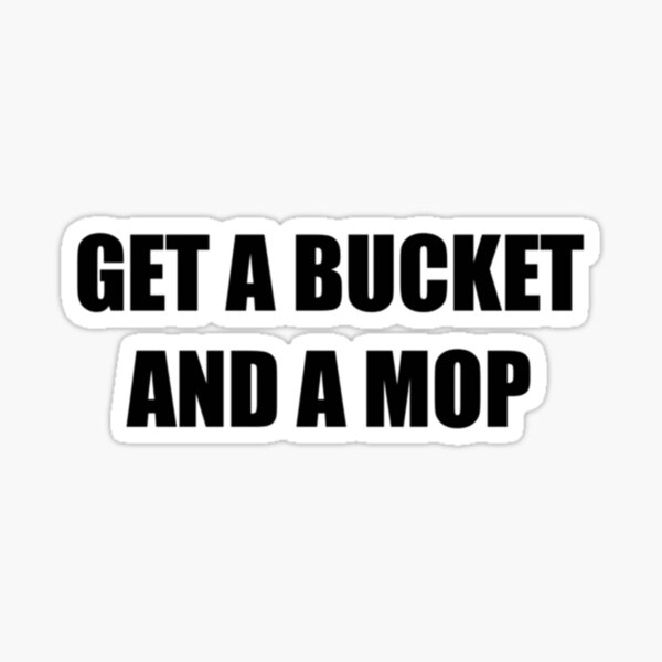 "Get a bucket and a mop WAP " Sticker for Sale by MythicLoom Redbubble