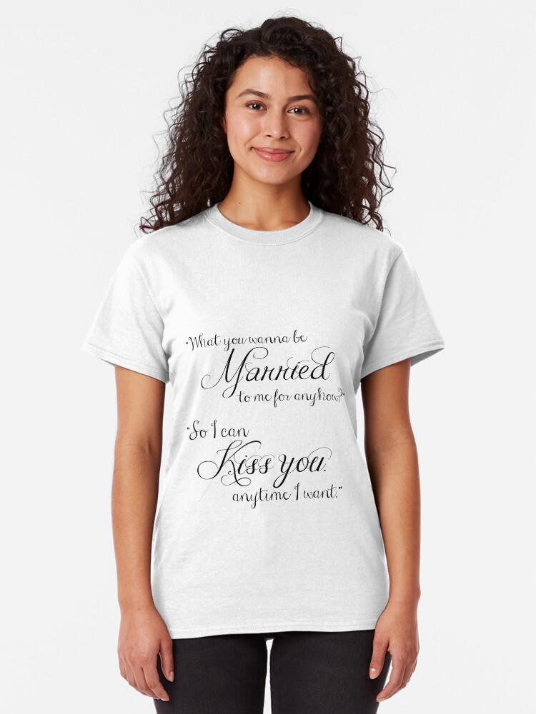 Alternate view of What You Wanna Be Married to Me for Anyhow? v1 Classic T-Shirt
