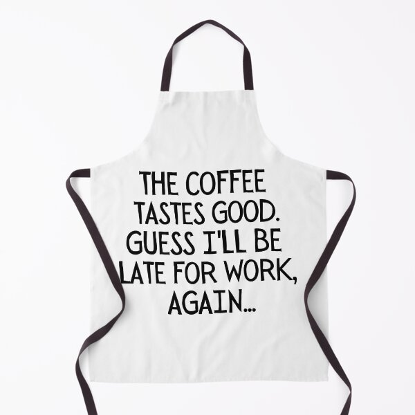 Item preview, The coffee tastes good. Guess I'll be late for work, again... designed and sold by mksjr.
