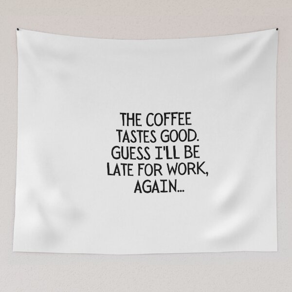 Item preview, The coffee tastes good. Guess I'll be late for work, again... designed and sold by mksjr.