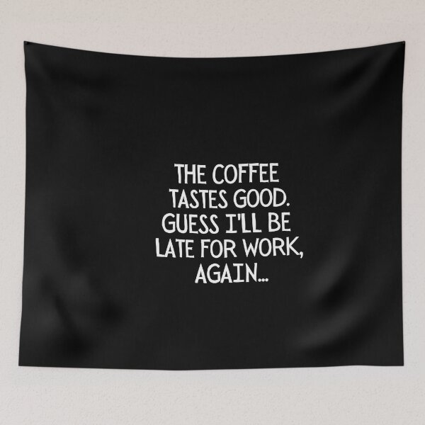 Item preview, The coffee tastes good. Guess I'll be late for work, again... designed and sold by mksjr.