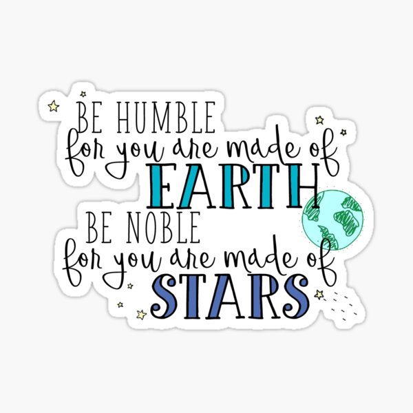 Item preview, be humble for you are made of earth. be noble for you are made of stars designed and sold by mirmaids.