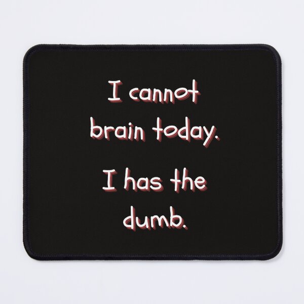 Item preview, I Cannot Brain Today I Has The Dumb designed and sold by itzbart.