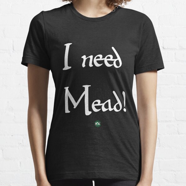 I need Mead! Essential T-Shirt