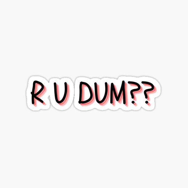 R U DUM Sticker