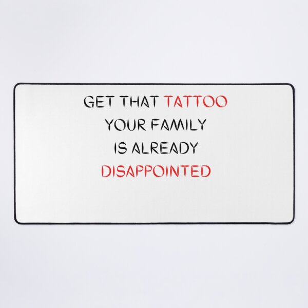 Item preview, Get that tattoo your family is alreday disappointed designed and sold by MaryAnn84.