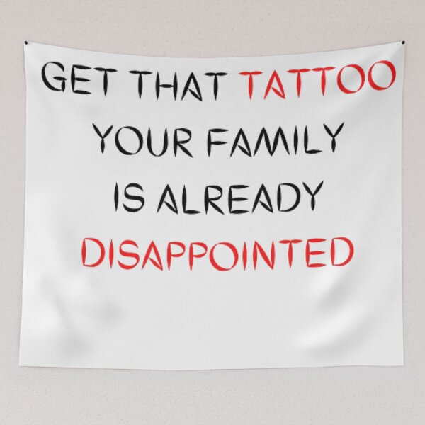 Item preview, Get that tattoo your family is alreday disappointed designed and sold by MaryAnn84.