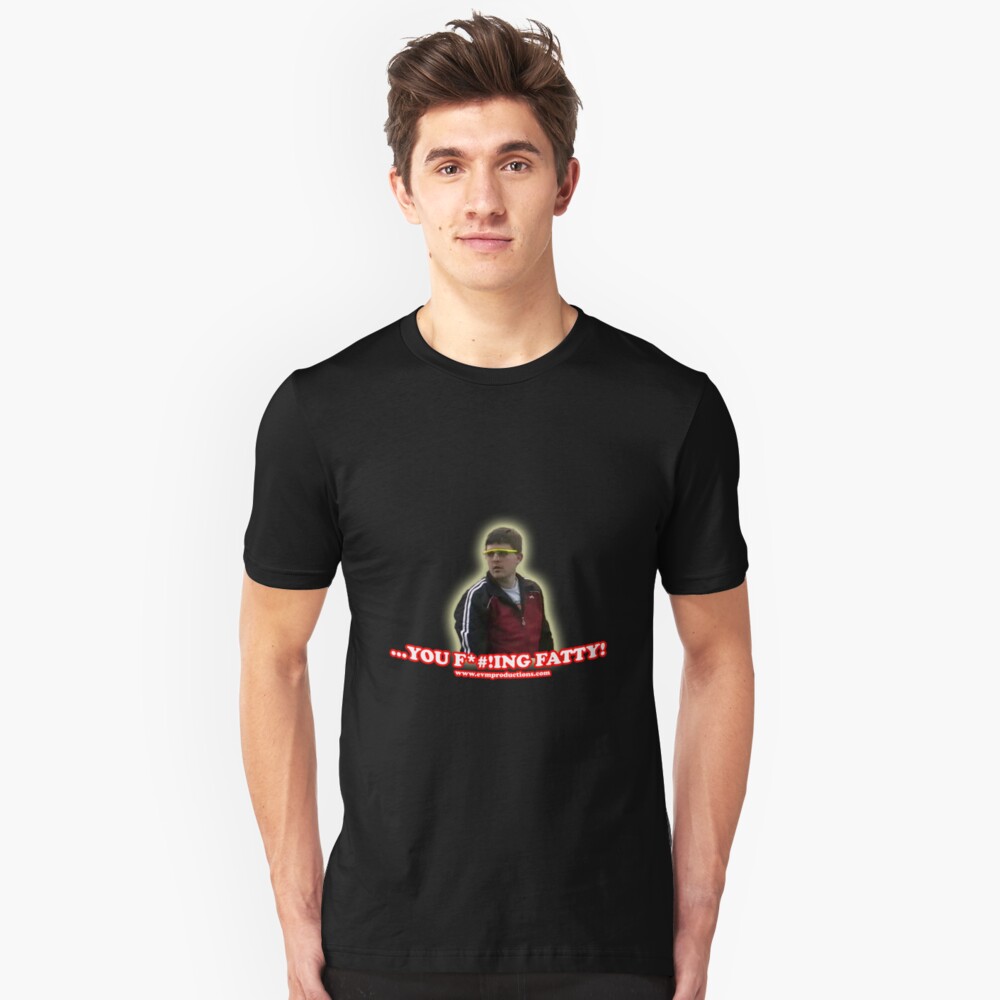 ...you f!*#ing fatty! Slim Fit T-Shirt