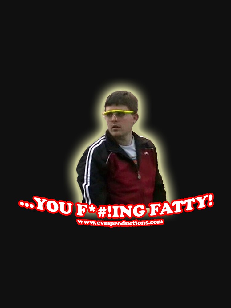 ...you f!*#ing fatty! by BaronVonRosco