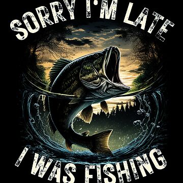  Sorry I'm Late I Was Fishing - Fisherman Funny Bass Fishing T- Shirt : Clothing, Shoes & Jewelry