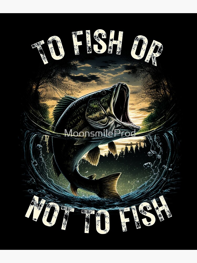 To Fish Or Not To Fish- Fishing | Poster