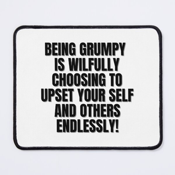 Item preview, Being grumpy is wilfully choosing to upset yourself and others endlessly. designed and sold by Finds.